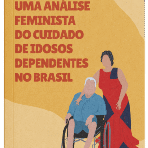 Uma análise feminista do cuidado de idosos dependentes no Brasil