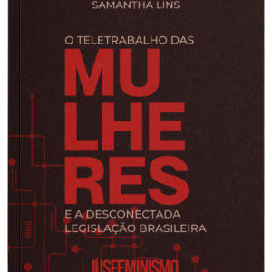 O teletrabalho das mulheres e a desconectada legislação brasileira